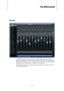 Page 177177
The MixConsole
Overview
The MixConsole provides a common environment for producing mixes in stereo or 
surround. It allows you to control level, pan, solo/mute status, etc. for both audio and 
MIDI channels. Furthermore, it is a convenient environment for setting up the input and 
output routing for multiple tracks or channels at the same time.
The MixConsole allows you to tailor your mixing workflow to suit your own personal 
artistic and creative vision.  