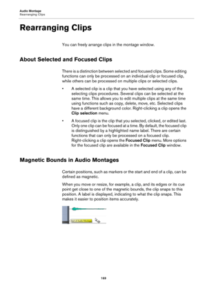 Page 169Audio Montage
Rearranging Clips
169
Rearranging Clips
You can freely arrange clips in the montage window.
About Selected and Focused Clips
There is a distinction between selected and focused clips. Some editing 
functions can only be processed on an individual clip or focused clip, 
while others can be processed on multiple clips or selected clips.
•A selected clip is a clip that you have selected using any of the 
selecting clips procedures. Several clips can be selected at the 
same time. This allows...