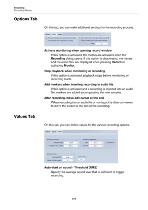 Page 210Recording
Recording Dialog
210
Options Tab
On this tab, you can make additional settings for the recording process.
Activate monitoring when opening record window
If this option is activated, the meters are activated when the 
Recording dialog opens. If this option is deactivated, the meters 
and the audio thru are displayed when pressing Record or 
activating Monitor.
Stop playback when monitoring or recording
If this option is activated, playback stops before monitoring or 
recording starts.
Add...