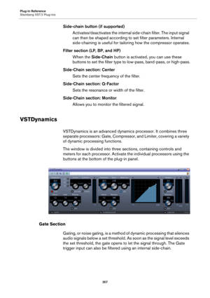 Page 357Plug-in Reference
Steinberg VST 3 Plug-ins
357
Side-chain button (if supported)
Activates/deactivates the internal side-chain filter. The input signal 
can then be shaped according to set filter parameters. Internal 
side-chaining is useful for tailoring how the compressor operates.
Filter section (LP, BP, and HP)
When the Side-Chain button is activated, you can use these 
buttons to set the filter type to low-pass, band-pass, or high-pass.
Side-Chain section: Center
Sets the center frequency of the...