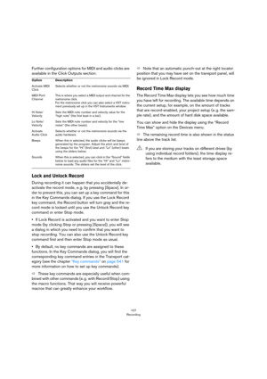 Page 107107
Recording
Further configuration options for MIDI and audio clicks are 
available in the Click Outputs section:
Lock and Unlock Record
During recording it can happen that you accidentally de-
activate the record mode, e. g. by pressing [Space]. In or-
der to prevent this, you can set up a key command for this 
in the Key Commands dialog. If you use the Lock Record 
key command, the Record button will turn gray and the re
-
cord mode is locked until you use the Unlock Record key 
command or enter Stop...