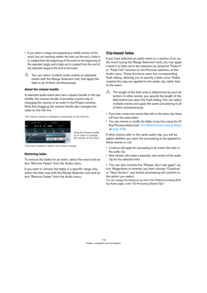 Page 119119
Fades, crossfades and envelopes
• If you select a range encompassing a middle section of the 
event, but not reaching neither the start nor the end, a fade in 
is created from the beginning of the event to the beginning of 
the selected range, and a fade out is created from the end of 
the selected range to the end of the event.
About the volume handle
A selected audio event also has a square handle in the top 
middle: the volume handle. It provides a quick way of 
changing the volume of an event in...