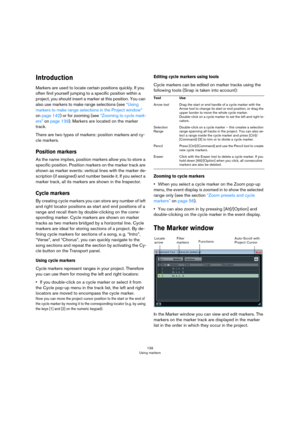Page 139139
Using markers
Introduction
Markers are used to locate certain positions quickly. If you 
often find yourself jumping to a specific position within a 
project, you should insert a marker at this position. You can 
also use markers to make range selections (see 
“Using 
markers to make range selections in the Project window” 
on page 142) or for zooming (see “Zooming to cycle mark-
ers” on page 139). Markers are located on the marker 
track. 
There are two types of markers: position markers and cy-
cle...