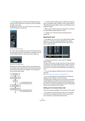 Page 197197
Audio effects
•In the Fader section of the Channel Settings window, 
select the FX channel from the pop-up menu and adjust 
its effect return level.
By adjusting the return level, you control the amount of the signal sent 
from the FX channel to the output bus.
Setting the effect return level.
6.If you want the signal to be sent to the FX channel be-
fore the audio channel’s volume fader in the Mixer, click on 
the Pre-Fader button for the send so that it lights up.
A send set to pre-fader mode....