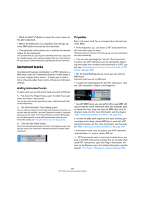 Page 209209
VST instruments and instrument tracks
•Click the Edit (“e”) button to open the control panel for 
the VST instrument. 
•Below the Edit button is a small LED that will light up 
when MIDI data is received by the instrument.
•The rightmost button allows you to activate the desired 
output for the instrument.
This is useful when you are using VST instruments that have a large num-
ber of audio busses, which may be confusing. Click one of the entries in 
the pop-up list to activate/deactivate output...