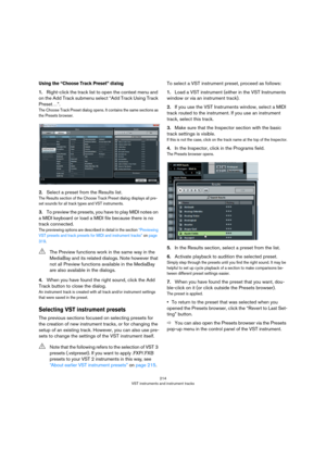 Page 214214
VST instruments and instrument tracks
Using the “Choose Track Preset” dialog
1.Right-click the track list to open the context menu and 
on the Add Track submenu select “Add Track Using Track 
Preset…”.
The Choose Track Preset dialog opens. It contains the same sections as 
the Presets browser.
2.Select a preset from the Results list.
The Results section of the Choose Track Preset dialog displays all pre-set sounds for all track types and VST instruments.
3.To preview the presets, you have to play...