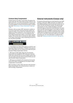 Page 216216
VST instruments and instrument tracks
Constrain Delay Compensation
Cubase features full delay compensation throughout the 
entire audio path. This means that any delay inherent in the 
VST plug-ins you use will automatically be compensated 
for during playback, so that all channels are kept in perfect 
sync (see 
“About plug-in delay compensation” on page 
189).
However, when you play a VST instrument in realtime or 
record live audio (with monitoring through Cubase acti
-
vated), this delay...