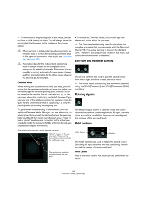 Page 223223
Surround sound (Cubase only)
ÖTo move one of the panning balls in this mode, you do 
not have to click directly on them. You will always move the 
panning ball that is nearer to the position of the mouse 
pointer.
Overview Mode
When moving the sound source in the pan area, you will 
notice that the positioning handle can leave the visible pan 
area (although the channel panning balls cannot). It can 
be moved so far outside that all channels end up on the 
perimeter where the positioning handle left...