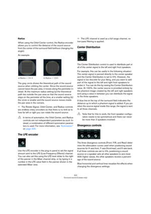 Page 224224
Surround sound (Cubase only)
Radius
When using the Orbit Center control, the Radius encoder 
allows you to control the distance of the sound source 
from the center of the surround field (without changing the 
angle).
An example:
The gray circle shows the theoretical path of the sound 
source when orbiting the center. Since the sound source 
cannot leave the pan area, it moves along the perimeter in
-
stead. At the maximum radius setting (a) the theoretical 
path lies outside the pan area so that the...