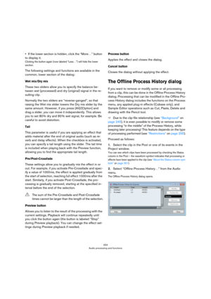 Page 254254
Audio processing and functions
•If the lower section is hidden, click the “More…” button 
to display it.
Clicking the button again (now labeled “Less…”) will hide the lower 
section.
The following settings and functions are available in the 
common, lower section of the dialog:
Wet mix/Dry mix
These two sliders allow you to specify the balance be-
tween wet (processed) and dry (original) signal in the re-
sulting clip. 
Normally the two sliders are “reverse-ganged”, so that 
raising the Wet mix...