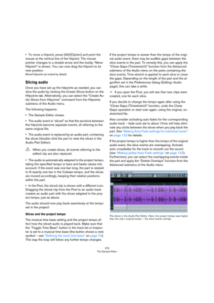 Page 279279
The Sample Editor
•To move a hitpoint, press [Alt]/[Option] and point the 
mouse at the vertical line of the hitpoint. The mouse 
pointer changes to a double arrow and the tooltip “Move 
Hitpoint” is shown. You can now drag the hitpoint to its 
new position.
Moved hitpoints are locked by default.
Slicing audio
Once you have set up the hitpoints as needed, you can 
slice the audio by clicking the Create Slices button on the 
Hitpoints tab. Alternatively, you can select the “Create Au
-
dio Slices from...
