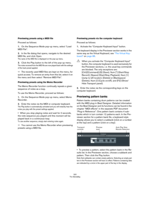 Page 320320
The MediaBay
Previewing presets using a MIDI file
Proceed as follows:
1.On the Sequence Mode pop-up menu, select “Load 
MIDI File”.
2.In the file dialog that opens, navigate to the desired 
MIDI file, and click Open.
The name of the MIDI file is displayed on the pop-up menu.
3.Click the Play button to the left of the pop-up menu.
The notes received from the MIDI file are now played back with the settings 
of the track preset applied.
ÖThe recently used MIDI files are kept on the menu, for 
quick...