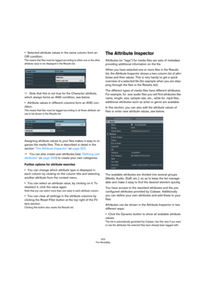 Page 323323
The MediaBay
•Selected attribute values in the same column form an 
OR condition.
This means that files must be tagged according to either one or the other 
attribute value to be displayed in the Results list.
ÖNote that this is not true for the Character attribute, 
which always forms an AND condition, see below.
•Attribute values in different columns form an AND con-
dition.
This means that files must be tagged according to all these attribute val-
ues to be shown in the Results list.
Assigning...