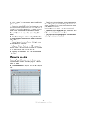 Page 355355
MIDI realtime parameters and effects
3.Click in one of the insert slots to open the MIDI effect 
pop-up menu.
4.Select the desired MIDI effect from the pop-up menu.
The effect is automatically activated (the power button for the insert slot 
lights up) and its control panel appears, either in a separate window or in 
the MIDI Inserts section below the slot (depending on the effect).
Now all MIDI from the track will be routed through the 
effect.
5.Use the control panel to make settings for the...