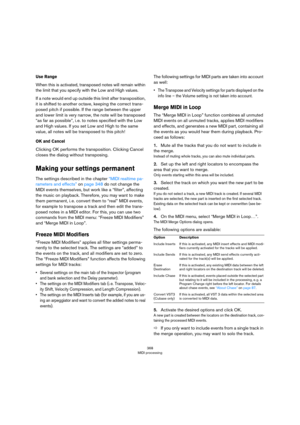 Page 368368
MIDI processing
Use Range
When this is activated, transposed notes will remain within 
the limit that you specify with the Low and High values. 
If a note would end up outside this limit after transposition, 
it is shifted to another octave, keeping the correct trans
-
posed pitch if possible. If the range between the upper 
and lower limit is very narrow, the note will be transposed 
“as far as possible”, i.
 e. to notes specified with the Low 
and High values. If you set Low and High to the same...