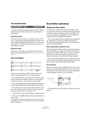 Page 412412
The MIDI editors
The extended toolbar
•To show or hide the extended toolbar, click the “Set up 
Window Layout” button and activate or deactivate the 
Tools option.
Note value buttons
Click one of these to select a note value for input. The “T” 
and “.” options are for triplet and dotted note values. You 
can also press [Ctrl]/[Command] and click one of the note 
value buttons – this will resize all selected notes to the 
note value you choose.
Enharmonic Shift
Allows you to manually select whether a...