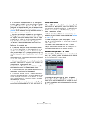 Page 423423
Expression maps (Cubase only)
•All articulations that are specified for the selected ex-
pression map are available on the controller lane. They ap-
pear on different rows one above the other. The order in 
which they are listed is the same as in the expression map. 
The different groups (1 to 4) are also reflected here, see “Groups” on 
page 426. They are separated by black lines. Articulations belonging to the same group are shown in the same color.
•Directions are displayed as bars in the...