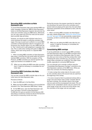 Page 438438
Note Expression (Cubase only)
Recording MIDI controllers as Note 
Expression data
To record Note Expression data using standard MIDI con-
troller messages, activate the “MIDI as Note Expression” 
button on the Note Expression Inspector tab and enter the 
notes and controllers using your MIDI device. Afterwards, 
you can copy, paste and move the notes and the associ
-
ated controller data will follow. 
However, you should not shift individual notes from a 
chord, because this leads to conflicting...