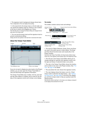 Page 464464
Editing tempo and signature
•The signature track’s background always shows bars.
This is independent of the ruler display format setting.
•In the track list for the tempo track, on the far right, you 
can specify the display range by clicking on the numbers 
at the top or bottom and dragging up or down.
Note that this does not change the tempo setting, but changes the dis-
play scale of the tempo track.
•You can lock the tempo track and the signature track to 
prevent unintentional editing.
Simply...