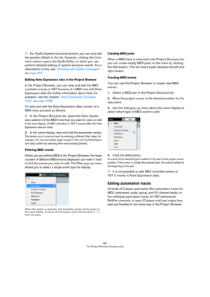 Page 481481
The Project Browser (Cubase only)
ÖFor SysEx (system exclusive) events, you can only edit 
the position (Start) in the list. However, clicking the Com
-
ment column opens the SysEx Editor, in which you can 
perform detailed editing of system exclusive events. For a 
description of this, see 
“Working with SysEx messages” 
on page 407.
Editing Note Expression data in the Project Browser 
In the Project Browser, you can view and edit the MIDI 
controller events or VST 3 events of a MIDI note with Note...