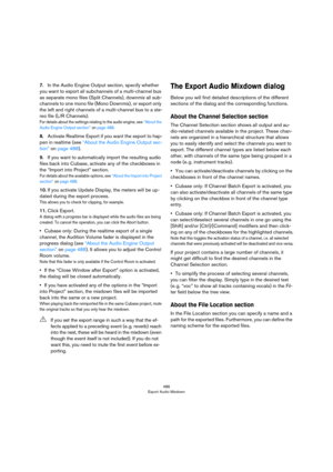 Page 486486
Export Audio Mixdown
7.In the Audio Engine Output section, specify whether 
you want to export all subchannels of a multi-channel bus 
as separate mono files (Split Channels), downmix all sub
-
channels to one mono file (Mono Downmix), or export only 
the left and right channels of a multi-channel bus to a ste
-
reo file (L/R Channels).
For details about the settings relating to the audio engine, see “About the Audio Engine Output section” on page 488.
8.Activate Realtime Export if you want the...