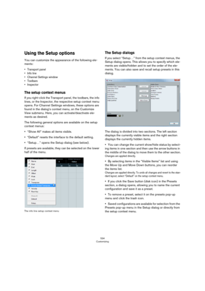 Page 534534
Customizing
Using the Setup options
You can customize the appearance of the following ele-
ments:
• Transport panel
• Info line
• Channel Settings window
• Toolbars 
• Inspector
The setup context menus
If you right-click the Transport panel, the toolbars, the info 
lines, or the Inspector, the respective setup context menu 
opens. For Channel Settings windows, these options are 
found in the dialog’s context menu, on the Customize 
View submenu. Here, you can activate/deactivate ele
-
ments as...