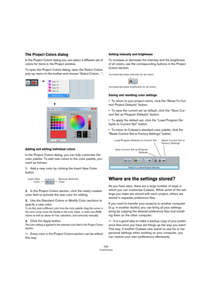 Page 539539
Customizing
The Project Colors dialog
In the Project Colors dialog you can select a different set of 
colors for items in the Project window. 
To open the Project Colors dialog, open the Select Colors 
pop-up menu on the toolbar and choose “Select Colors…”.
Adding and editing individual colors
In the Project Colors dialog, you can fully customize the 
color palette. To add new colors to the color palette, pro
-
ceed as follows:
1.Add a new color by clicking the Insert New Color 
button.
2.In the...