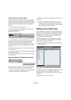 Page 545545
Key commands
Loading earlier key commands settings 
If you have saved key commands settings with an earlier 
program version, it is possible to use them in this Cubase 
version, by using the “Import Key Command File” function, 
which lets you load and apply saved key commands or 
macros: 
1.Open the Key Commands dialog.
2.Click the “Import Key Command File” button to the 
right of the Presets pop-up menu.
A standard file dialog opens.
3.In the file dialog, use the “Files of type” pop-up menu 
to...