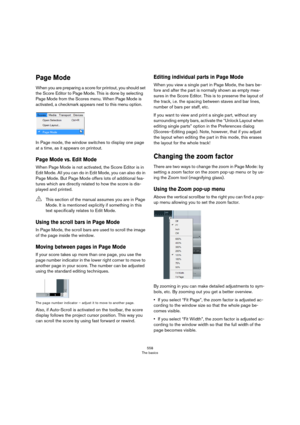 Page 558558
The basics
Page Mode
When you are preparing a score for printout, you should set 
the Score Editor to Page Mode. This is done by selecting 
Page Mode from the Scores menu. When Page Mode is 
activated, a checkmark appears next to this menu option.
In Page mode, the window switches to display one page 
at a time, as it appears on printout.
Page Mode vs. Edit Mode
When Page Mode is not activated, the Score Editor is in 
Edit Mode. All you can do in Edit Mode, you can also do in 
Page Mode. But Page...