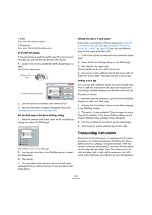 Page 565565
The basics
•Hide
If you select this, the key is hidden.
•Properties
If you select this, the Edit Key dialog opens.
In the Edit Key dialog
If the current key is anything but C major/A minor (no acci-
dentals), you can set the key directly in the score:
1.Double-click on the accidentals at the beginning of a 
staff.
The “Edit Key” dialog opens.
2.Use the scroll bar to select a key and click OK.
ÖYou can also enter a Display Transpose value, see 
“Transposing instruments” on page 565.
On the Staff page...