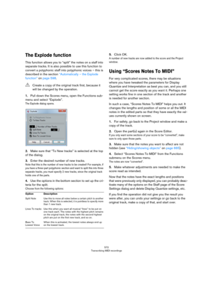 Page 572572
Transcribing MIDI recordings
The Explode function
This function allows you to “split” the notes on a staff into 
separate tracks. It is also possible to use this function to 
convert a polyphonic staff into polyphonic voices – this is 
described in the section 
“Automatically – the Explode 
function” on page 598.
1.Pull down the Scores menu, open the Functions sub-
menu and select “Explode”.
The Explode dialog opens.
2.Make sure that “To New tracks” is selected at the top 
of the dialog.
3.Enter the...