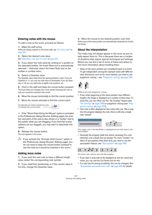 Page 577577
Entering and editing notes
Entering notes with the mouse
To add a note to the score, proceed as follows:
1.Make the staff active.
Notes are always inserted on the active staff, see “The active staff” on 
page 559.
2.Select the desired note value.
See “Selecting a note value for input” on page 575.
3.If you select the note value by clicking on a symbol on 
the extended toolbar, the Insert Note tool is automatically 
selected – otherwise select the Insert Note tool on the 
toolbar or context menu....