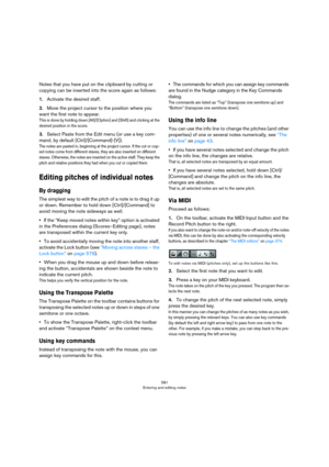 Page 581581
Entering and editing notes
Notes that you have put on the clipboard by cutting or 
copying can be inserted into the score again as follows:
1.Activate the desired staff.
2.Move the project cursor to the position where you 
want the first note to appear.
This is done by holding down [Alt]/[Option] and [Shift] and clicking at the 
desired position in the score.
3.Select Paste from the Edit menu (or use a key com-
mand, by default [Ctrl]/[Command]-[V]).
The notes are pasted in, beginning at the project...