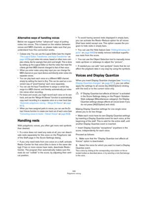 Page 599599
Polyphonic voicing
Alternative ways of handling voices
Below we suggest further “advanced” ways of putting 
notes into voices. This is based on the relation between 
voices and MIDI channels, so please make sure that you 
understand how this connection works.
• Cubase only: You can use the Logical Editor (see the chapter 
“The Logical Editor, Transformer, and Input Transformer” on 
page 440) to put notes into voices, based on other more com-
plex criteria, like for example their pitch and length....