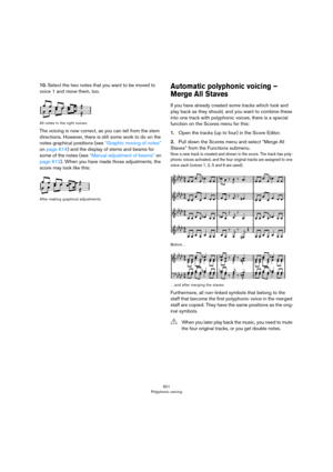 Page 601601
Polyphonic voicing
10.Select the two notes that you want to be moved to 
voice 1 and move them, too.
All notes in the right voices.
The voicing is now correct, as you can tell from the stem 
directions. However, there is still some work to do on the 
notes graphical positions (see 
“Graphic moving of notes” 
on page 614) and the display of stems and beams for 
some of the notes (see “Manual adjustment of beams” on 
page 612). When you have made those adjustments, the 
score may look like this:
After...