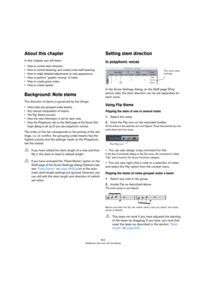 Page 604604
Additional note and rest formatting
About this chapter
In this chapter you will learn:
• How to control stem direction.
• How to control beaming, and create cross-staff beaming.
• How to make detailed adjustments to note appearance.
• How to perform “graphic moving” of notes.
• How to create grace notes.
• How to create tuplets.
Background: Note stems
The direction of stems is governed by five things:
• How notes are grouped under beams.
• Any manual manipulation of beams.
• The Flip Stems function....