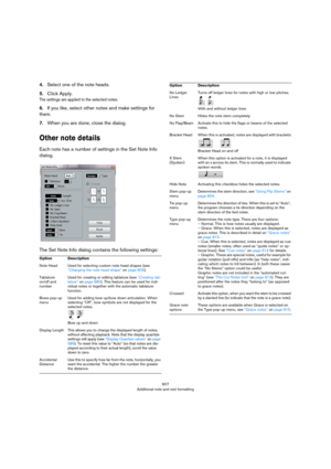 Page 607607
Additional note and rest formatting
4.Select one of the note heads.
5.Click Apply.
The settings are applied to the selected notes.
6.If you like, select other notes and make settings for 
them.
7.When you are done, close the dialog.
Other note details
Each note has a number of settings in the Set Note Info 
dialog.
The Set Note Info dialog contains the following settings:
OptionDescription
Note HeadUsed for selecting custom note head shapes (see “Changing the note head shape” on page 606).
Tablature...