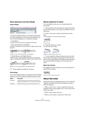 Page 612612
Additional note and rest formatting
Beam appearance and slant settings
Global settings
In the Score Settings dialog, on the Project page (Nota-
tion Style subpage), you can find the following three op-
tions for beam appearance in the Beams category:
•Thick Beams.
Activate this if you want beams to be displayed as thick lines.
•Show Small Slants as Flat Beams.
When this is activated, beams that would be only slightly slanted are dis-
played flat.
Without and with “Show Small Slants as Flat Beams”...