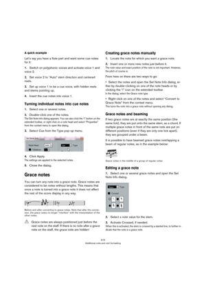 Page 615615
Additional note and rest formatting
A quick example
Let’s say you have a flute part and want some cue notes 
for it:
1.Switch on polyphonic voices and activate voice 1 and 
voice 2.
2.Set voice 2 to “Auto” stem direction and centered 
rests.
3.Set up voice 1 to be a cue voice, with hidden rests 
and stems pointing up.
4.Insert the cue notes into voice 1.
Turning individual notes into cue notes
1.Select one or several notes.
2.Double-click one of the notes.
The Set Note Info dialog appears. You can...