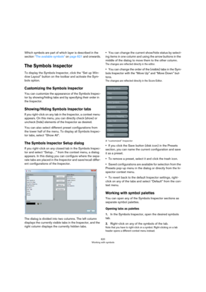 Page 620620
Working with symbols
Which symbols are part of which layer is described in the 
section 
“The available symbols” on page 621 and onwards.
The Symbols Inspector
To display the Symbols Inspector, click the “Set up Win-
dow Layout” button on the toolbar and activate the Sym-
bols option.
Customizing the Symbols Inspector
You can customize the appearance of the Symbols Inspec-
tor by showing/hiding tabs and by specifying their order in 
the Inspector.
Showing/Hiding Symbols Inspector tabs
If you...