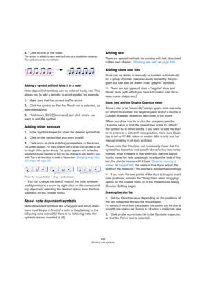 Page 623623
Working with symbols
4.Click on one of the notes.
The symbol is added to each selected note, at a predefined distance. 
The symbols can be moved later.
Adding a symbol without tying it to a note
Note-dependent symbols can be entered freely, too. This 
allows you to add a fermata to a rest symbol for example.
1.Make sure that the correct staff is active.
2.Click the symbol so that the Pencil tool is selected, as 
described above.
3.Hold down [Ctrl]/[Command] and click where you 
want to add the...