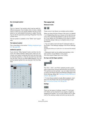 Page 637637
Working with symbols
Box (rectangle) symbol
This is a “generic” box symbol, which may be useful for 
different purposes. If you double-click on a box, a dialog 
opens in which you can specify whether the box is trans
-
parent or not, and whether the border is visible. This dia-
log can also be opened by selecting “Properties” from the 
context menu.
The box symbol is available on the “Other” and “Layout” 
tabs.
The keyboard symbol
This is described in the section “Adding a keyboard sym-
bol” on page...