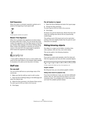 Page 665665
Designing your score: additional techniques
Staff Separators
When this option is activated, separator symbols are in-
serted at the beginning of each grand staff.
A staff separator between two systems
Modern Time Signature
When this is activated, time signatures are shown above 
the staves rather than in them. You can set the size of the 
modern time signature in the Time Sign section on the Proj
-
ect–Notation Style subpage of the Score Settings dialog. 
When modern time signature is selected, you...