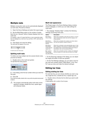 Page 667667
Designing your score: additional techniques
Multiple rests
Multiple consecutive rests can be automatically displayed 
as multi-rests. Proceed as follows:
1.Open the Score Settings and select the Layout page.
2.Set the Multi-Rests option to the number of empty 
bars that are “allowed” before Cubase displays them as a 
multi-rest.
For example, a value of 2 means that three or more consecutive empty 
bars are displayed as a multi-rest. If you set this to “Off”, multi-rests are 
not used.
3.Click Apply...