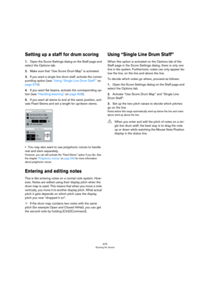 Page 679679
Scoring for drums
Setting up a staff for drum scoring
1.Open the Score Settings dialog on the Staff page and 
select the Options tab.
2.Make sure that “Use Score Drum Map” is activated.
3.If you want a single line drum staff, activate the corres-
ponding option (see “Using “Single Line Drum Staff”” on 
page 679).
4.If you want flat beams, activate the corresponding op-
tion (see “Handling beaming” on page 608).
5.If you want all stems to end at the same position, acti-
vate Fixed Stems and set a...