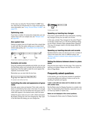 Page 690690
Tips and Tricks
In this case, try using the “Scores Notes To MIDI” func-
tion. Note that you should work on a copy of the track! For 
more information, see 
“Using “Scores Notes To MIDI”” on 
page 572.
Optimizing rests
If you have a number of consecutive empty bars, you can 
replace them with one multiple rest, see 
“Multiple rests” 
on page 667.
Zero system lines
Having no system lines at all might seem like a stupid idea 
to start with. But this option allows you to create chord 
sheets really...
