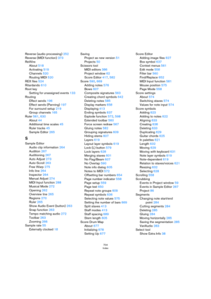 Page 704704
Index
Reverse (audio processing) 252
Reverse (MIDI function) 373
ReWire
About 518
Activating 519
Channels 520
Routing MIDI 520
REX files 524
Ritardando 610
Root key
Setting for unassigned events 133
Routing
Effect sends 196
Effect sends (Panning) 197
For surround setup 219
Group channels 165
Ruler 561, 630
About 44
Additional time scales 45
Ruler tracks 45
Sample Editor 265
S
Sample Editor
Audio clip information 264
Audition 267
Auditioning 267
Auto Adjust 273
Auto-Scroll 263
Free Warp 275
Info line...