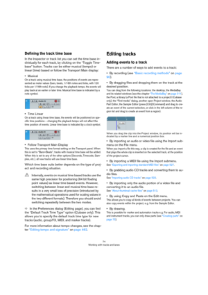 Page 7474
Working with tracks and lanes
Defining the track time base
In the Inspector or track list you can set the time base in-
dividually for each track, by clicking on the “Toggle Time-
base” button. Tracks can be either musical (tempo) or 
linear (time) based or follow the Transport Main display:
•Musical 
On a track using musical time base, the positions of events are repre-
sented as meter values (bars, beats, 1/16th notes and ticks, with 120 
ticks per 1/16th note). If you change the playback tempo, the...