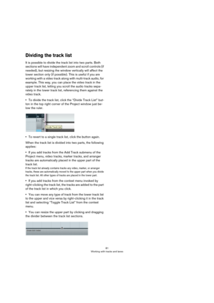 Page 8181
Working with tracks and lanes
Dividing the track list
It is possible to divide the track list into two parts. Both 
sections will have independent zoom and scroll controls (if 
needed), but resizing the window vertically will affect the 
lower section only (if possible). This is useful if you are 
working with a video track along with multi-track audio, for 
example. This way, you can place the video track in the 
upper track list, letting you scroll the audio tracks sepa
-
rately in the lower track...