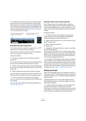 Page 9494
Recording
•In the Mixer, you select an input bus on the Input Rout-
ing pop-up menu at the top of the track’s channel strip.
If this pop-up menu is not shown, you need to open the Mixer Routing 
View by clicking the “Show Routing” button in the extended Mixer com
-
mon panel or by selecting “Show Routing View” from the Window sub-menu of the Mixer context menu. See “Configuring the Mixer” on page 
148 for more information about the Mixer.
Recording from busses (Cubase only)
You can also select an...